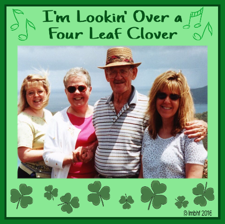 My Dad loved to sing - I'm Lookin' Over a Four Leaf Clover! Dad with two of my sisters and me.